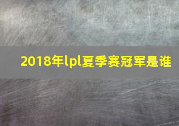 2018年lpl夏季赛冠军是谁