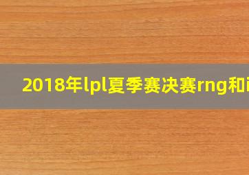 2018年lpl夏季赛决赛rng和ig