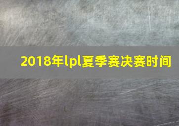 2018年lpl夏季赛决赛时间