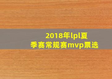 2018年lpl夏季赛常规赛mvp票选