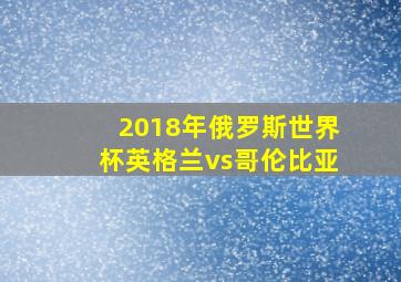 2018年俄罗斯世界杯英格兰vs哥伦比亚