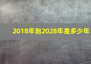 2018年到2028年是多少年