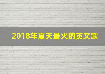 2018年夏天最火的英文歌