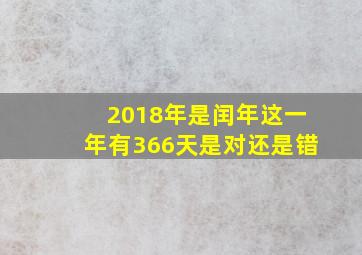 2018年是闰年这一年有366天是对还是错