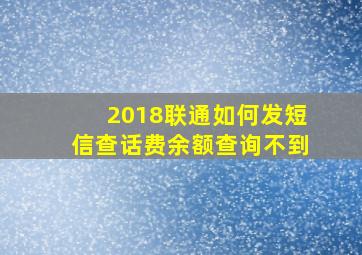 2018联通如何发短信查话费余额查询不到