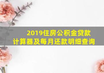 2019住房公积金贷款计算器及每月还款明细查询