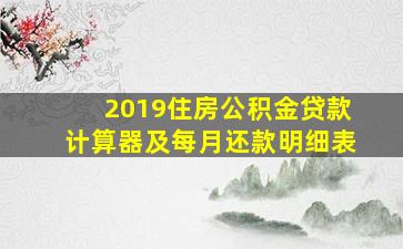 2019住房公积金贷款计算器及每月还款明细表