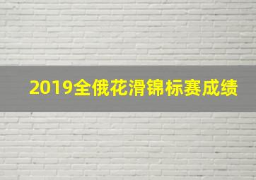 2019全俄花滑锦标赛成绩