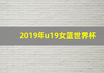 2019年u19女篮世界杯