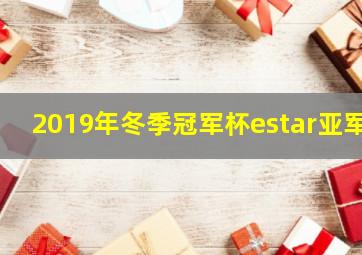 2019年冬季冠军杯estar亚军