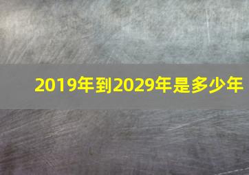 2019年到2029年是多少年