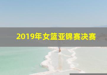 2019年女篮亚锦赛决赛