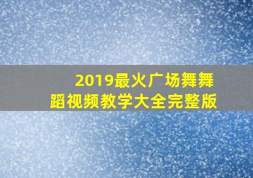 2019最火广场舞舞蹈视频教学大全完整版