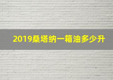 2019桑塔纳一箱油多少升