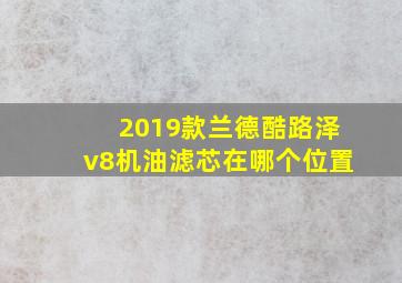 2019款兰德酷路泽v8机油滤芯在哪个位置