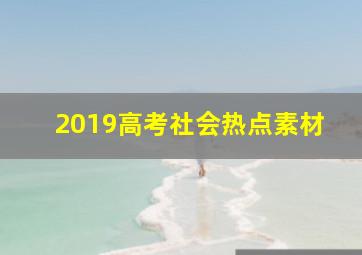 2019高考社会热点素材