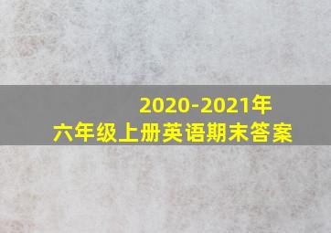 2020-2021年六年级上册英语期末答案