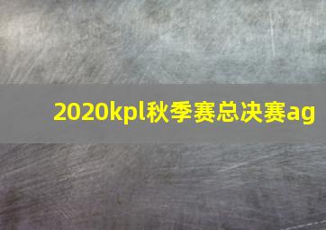 2020kpl秋季赛总决赛ag