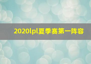 2020lpl夏季赛第一阵容