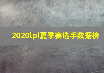 2020lpl夏季赛选手数据榜