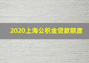 2020上海公积金贷款额度