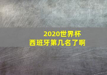 2020世界杯西班牙第几名了啊