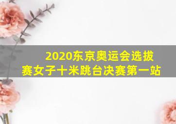 2020东京奥运会选拔赛女子十米跳台决赛第一站