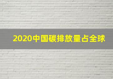 2020中国碳排放量占全球