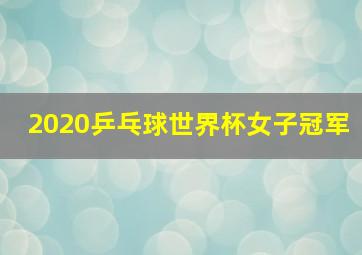 2020乒乓球世界杯女子冠军