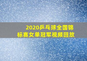 2020乒乓球全国锦标赛女单冠军视频回放