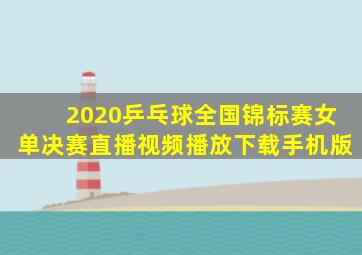 2020乒乓球全国锦标赛女单决赛直播视频播放下载手机版