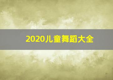 2020儿童舞蹈大全