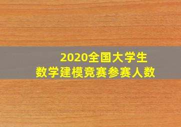 2020全国大学生数学建模竞赛参赛人数