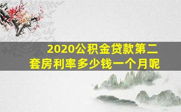 2020公积金贷款第二套房利率多少钱一个月呢