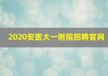 2020安医大一附院招聘官网