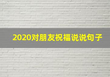 2020对朋友祝福说说句子