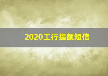 2020工行提额短信