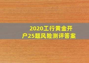 2020工行黄金开户25题风险测评答案