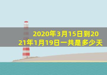 2020年3月15日到2021年1月19日一共是多少天