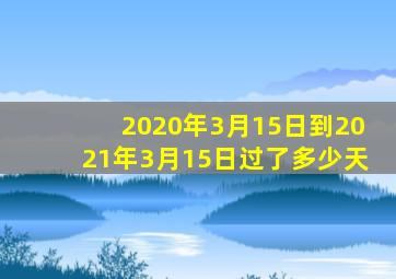 2020年3月15日到2021年3月15日过了多少天