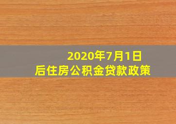 2020年7月1日后住房公积金贷款政策