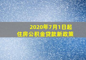 2020年7月1日起住房公积金贷款新政策