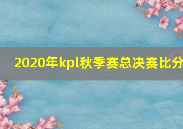 2020年kpl秋季赛总决赛比分