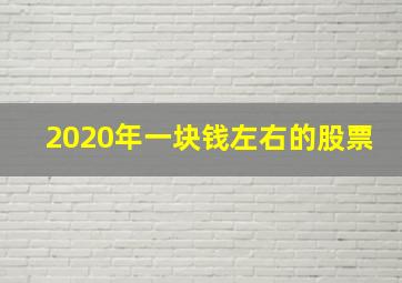 2020年一块钱左右的股票