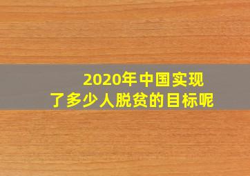 2020年中国实现了多少人脱贫的目标呢