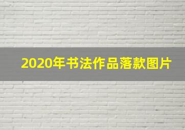 2020年书法作品落款图片