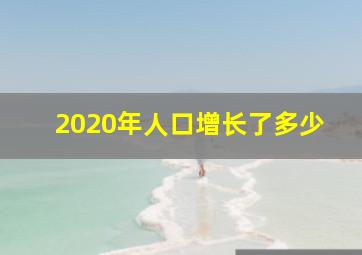 2020年人口增长了多少