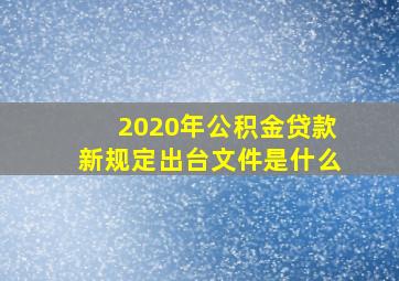 2020年公积金贷款新规定出台文件是什么