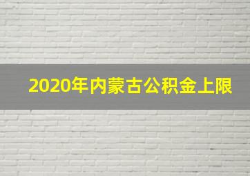 2020年内蒙古公积金上限