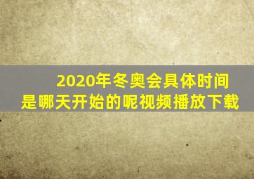 2020年冬奥会具体时间是哪天开始的呢视频播放下载